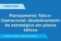 Planejamento Tático-Operacional: desdobramento do estratégico em planos táticos